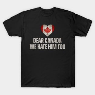Dear Canada We Hate Him Too Anti Trump Political Protest T-Shirt